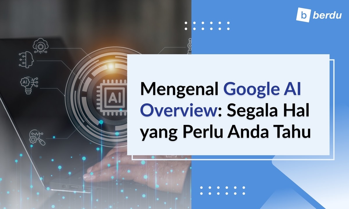 Mengenal Google AI Overview: Segala Hal yang Perlu Anda Tahu Mengenal Google AI Overview: Segala Hal yang Perlu Anda Tahu