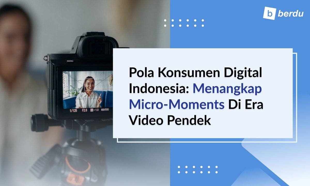 Pola Konsumen Digital Indonesia: Menangkap Micro-moments di Era Video Pendek Pola Konsumen Digital Indonesia: Menangkap Micro-moments di Era Video Pendek