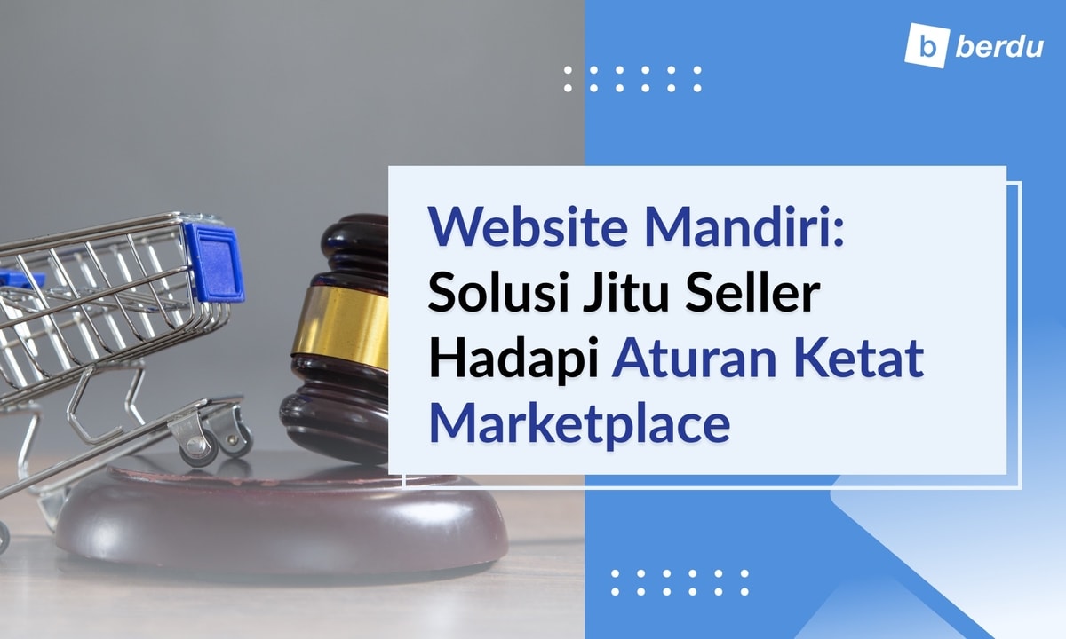 Website Mandiri, Solusi Seller Bertahan di Tengah Kebijakan Ketat Marketplace Website Mandiri, Solusi Seller Bertahan di Tengah Kebijakan Ketat Marketplace
