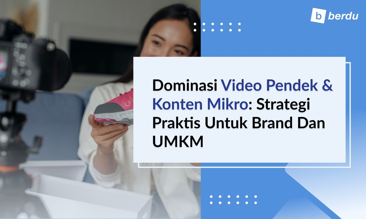 Dominasi Video Pendek & Konten Mikro: Strategi Praktis untuk Brand dan UMKM Indonesia Dominasi Video Pendek & Konten Mikro: Strategi Praktis untuk Brand dan UMKM Indonesia