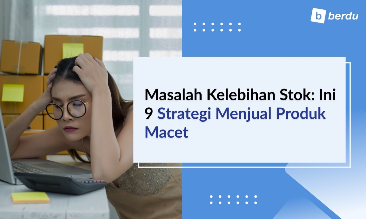 Masalah Kelebihan Stok: Ini 9 Strategi Menjual Produk Macet Masalah Kelebihan Stok: Ini 9 Strategi Menjual Produk Macet