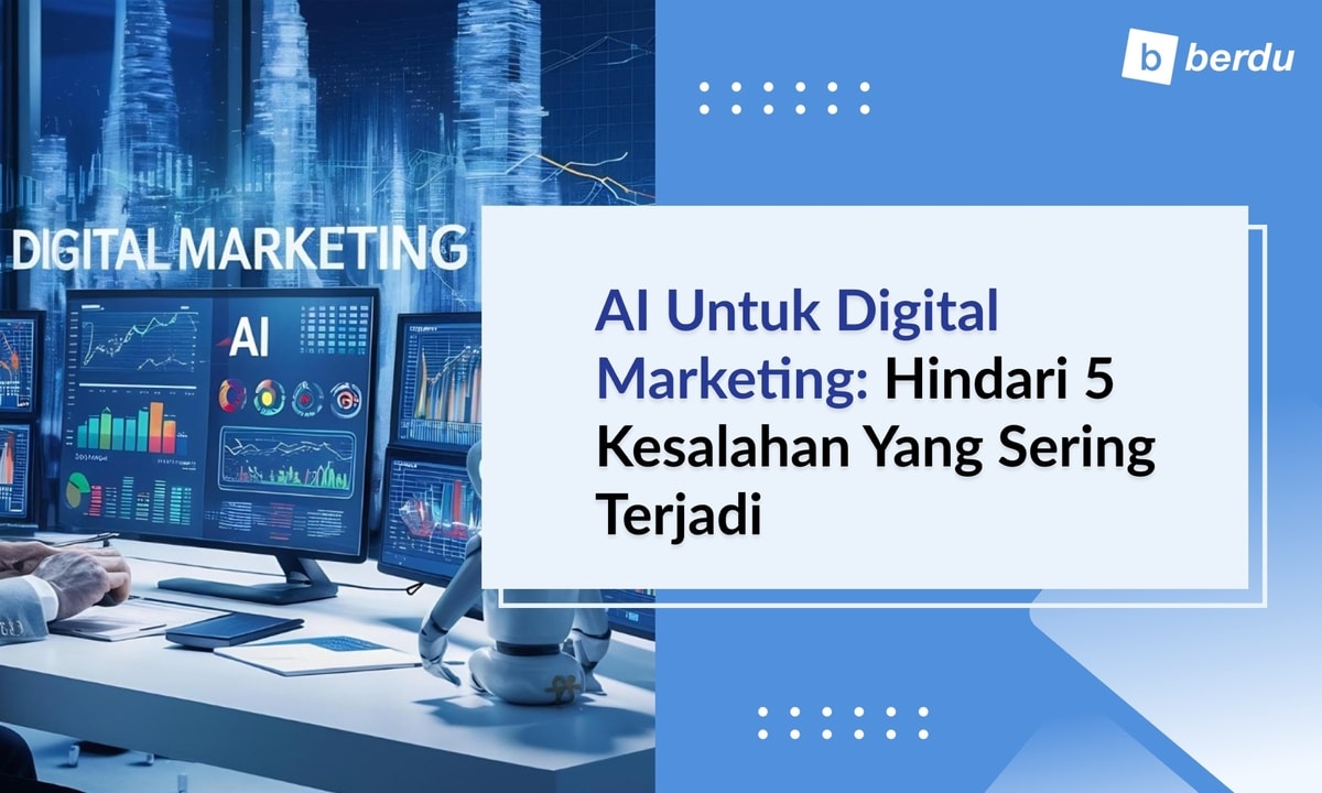 AI untuk Digital Marketing: Hindari 5 Kesalahan yang Sering Terjadi AI untuk Digital Marketing: Hindari 5 Kesalahan yang Sering Terjadi