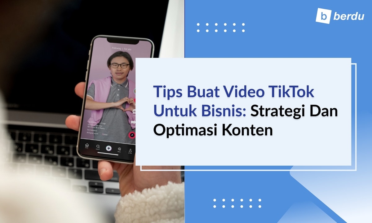 Tips Buat Video TikTok untuk Bisnis: Strategi dan Optimasi Konten Tips Buat Video TikTok untuk Bisnis: Strategi dan Optimasi Konten