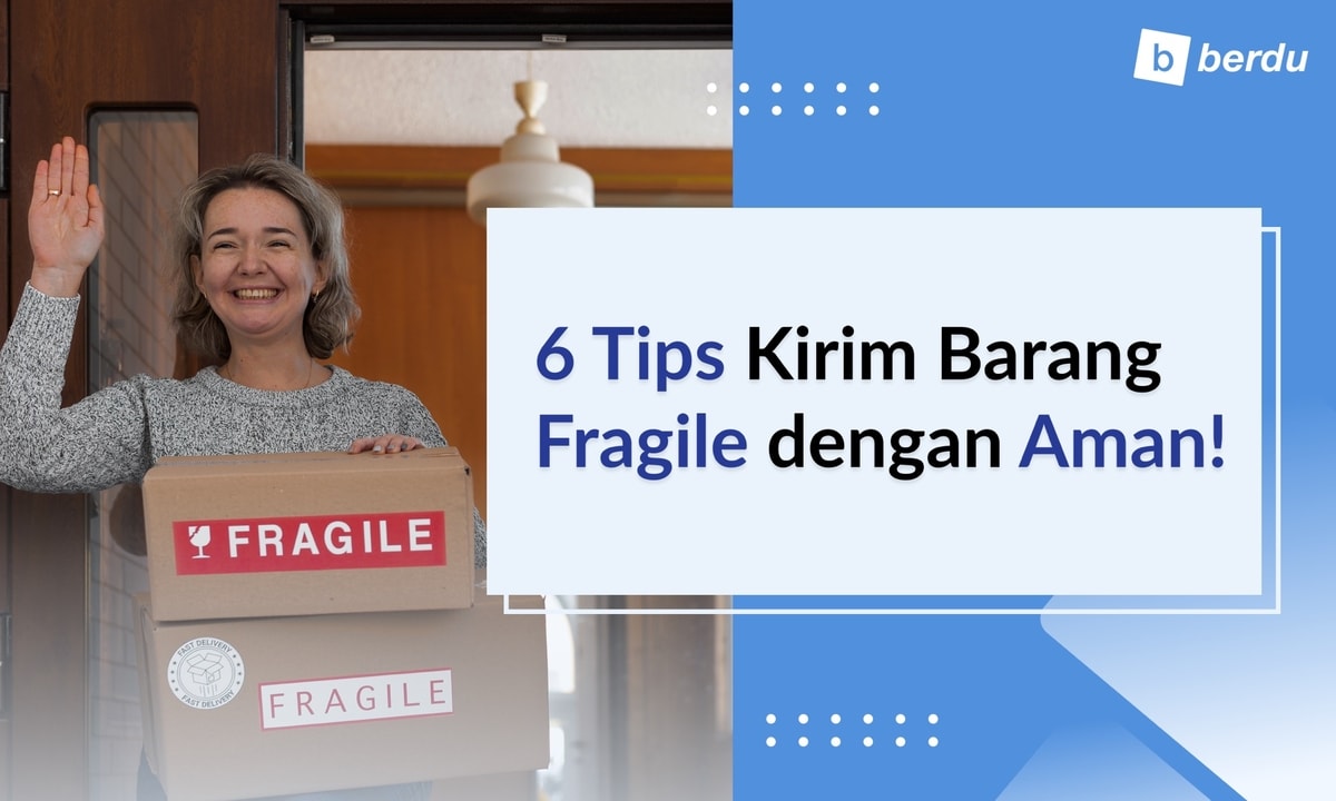 6 Tips Cara Mengirim Barang Mudah Rusak (Fragile)