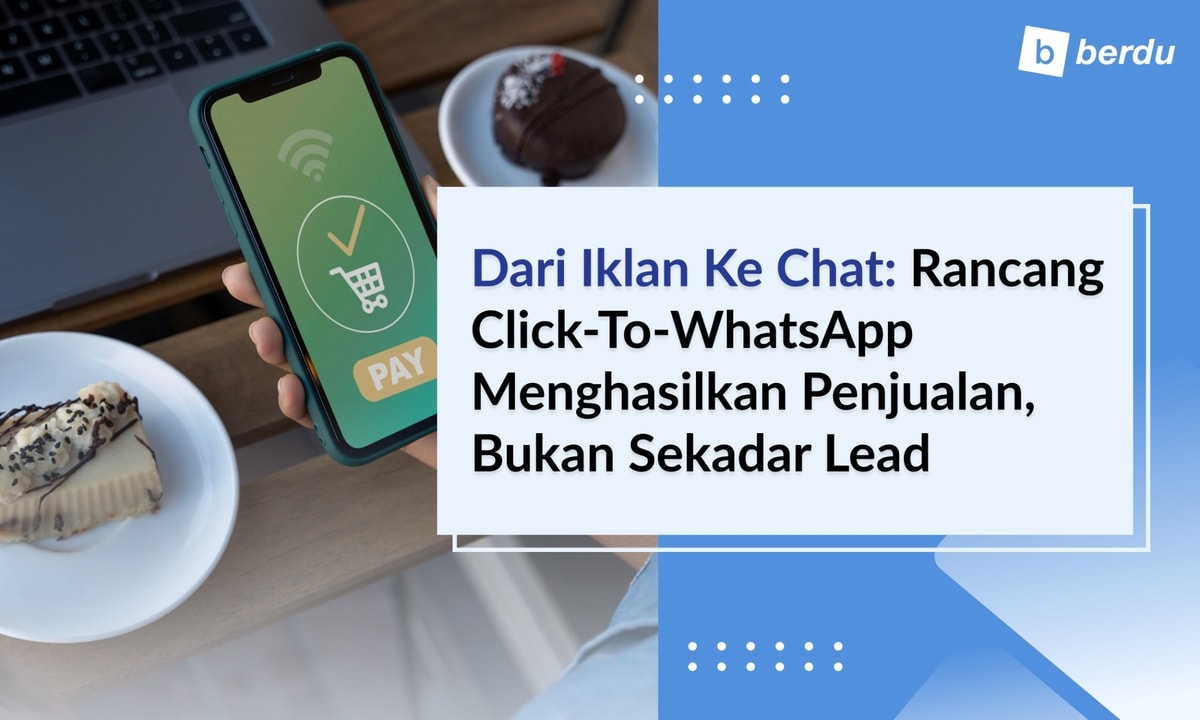 Dari Iklan ke Chat: Merancang ‘Click-to-WhatsApp’ yang Menghasilkan Penjualan, Bukan Sekadar Lead