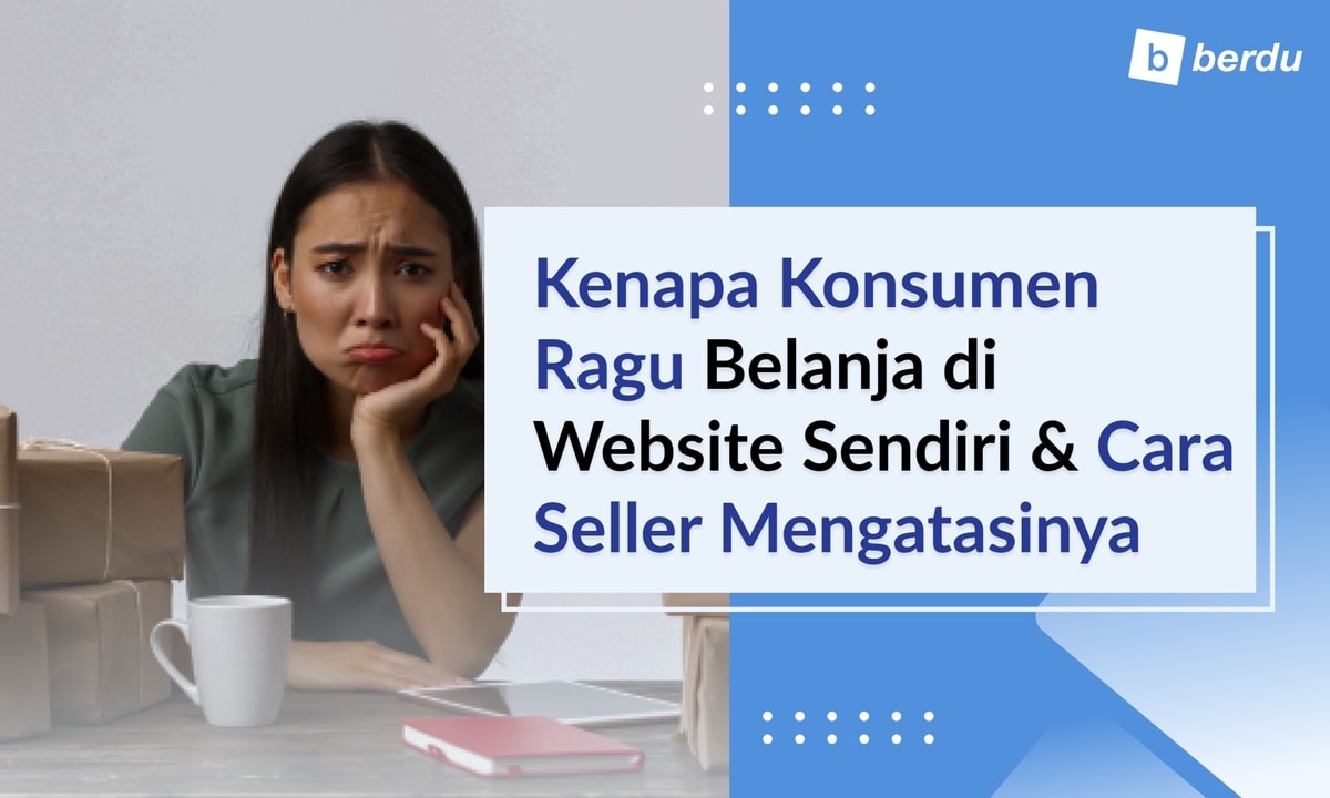 Kenapa Konsumen Ragu Belanja di Website Online Shop dan Bagaimana Seller Mengatasinya