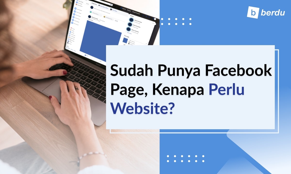 Sudah Punya Facebook Page, Kenapa Masih Butuh Website?