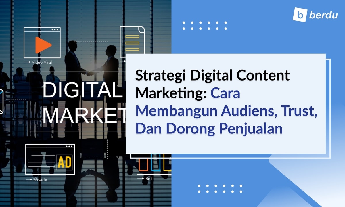 Strategi Digital Content Marketing: Cara Membangun Audiens, Trust, dan Dorong Penjualan