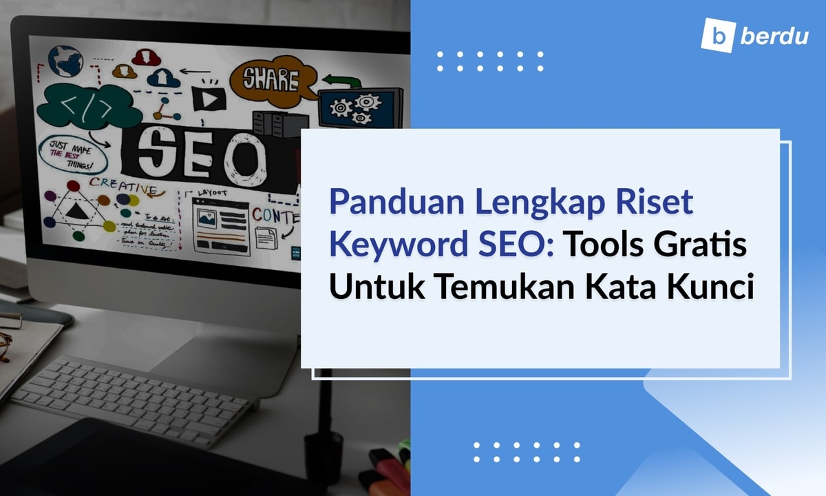 Panduan Lengkap Riset Keyword SEO: Tools Gratis untuk Temukan Kata Kunci