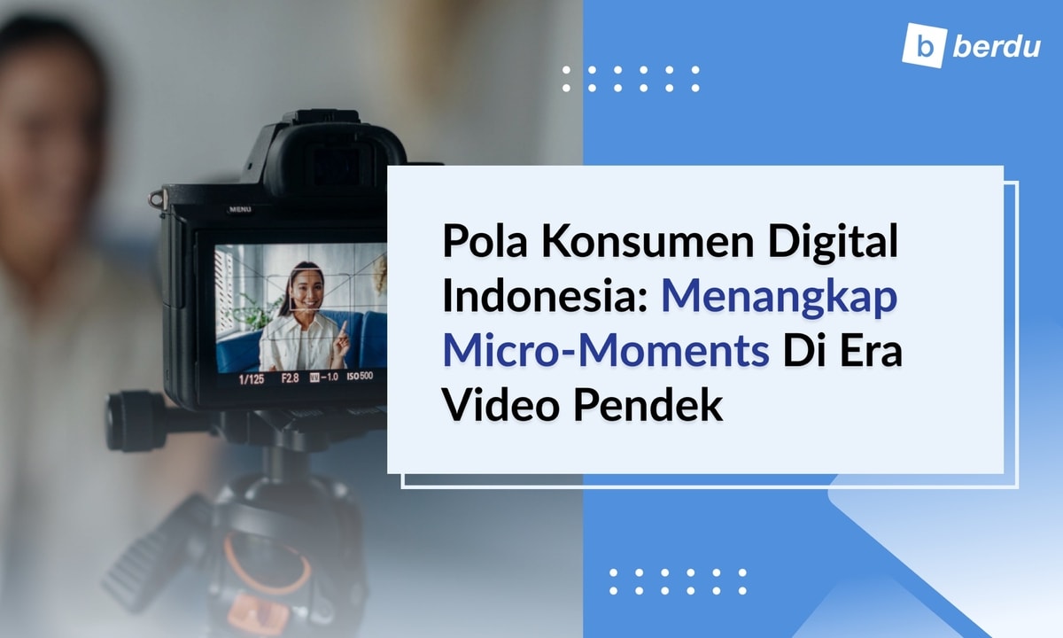 Pola Konsumen Digital Indonesia: Menangkap Micro-moments di Era Video Pendek