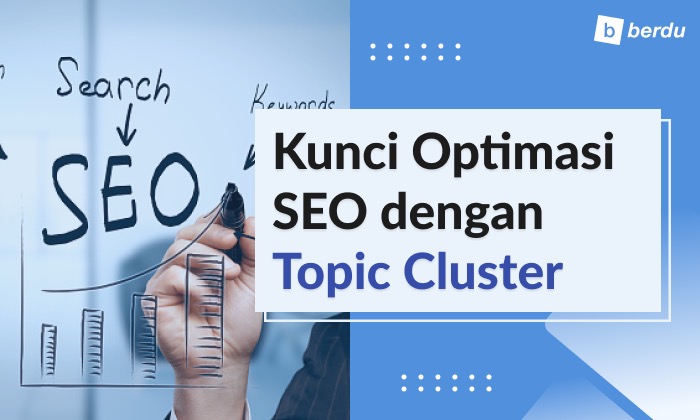 Kunci Jitu Mengoptimalkan SEO dengan Topic Cluster Agar Website Muncul