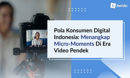 Pola Konsumen Digital Indonesia: Menangkap Micro-moments di Era Video Pendek