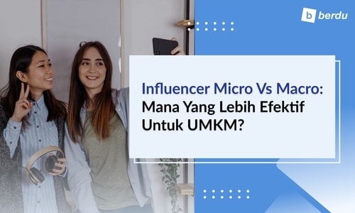 Influencer Micro vs Macro: Mana yang Lebih Efektif untuk UMKM?