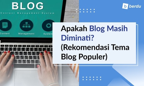 Apakah Blog Masih Menarik Minat Pembaca? (Rekomendasi Tema-Tema Blog Populer)