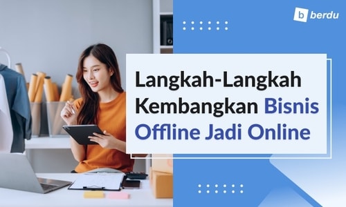 Langkah-Langkah Kembangkan Bisnis Offline Jadi Online