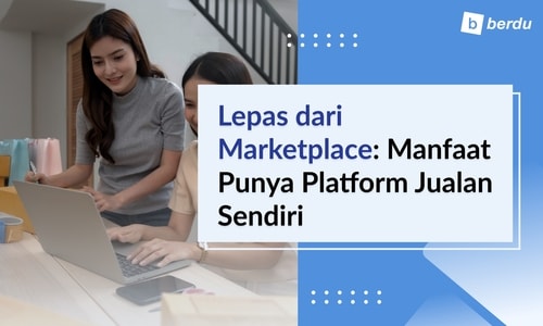 Lepas dari Ketergantungan Marketplace: Manfaat Membangun Platform Jualan Mandiri