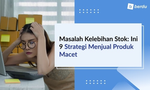 Masalah Kelebihan Stok: Ini 9 Strategi Menjual Produk Macet