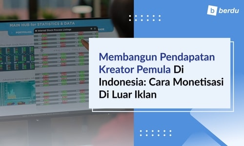 Membangun Pendapatan Kreator Pemula di Indonesia: Cara Monetisasi di Luar Iklan