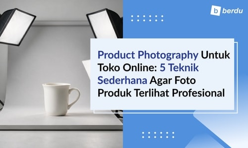 Product Photography untuk Toko Online: Teknik Sederhana agar Foto Produk Terlihat Profesional