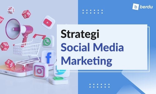 Social Media Marketing: 6 Langkah Buat Strategi dan Cara Mengukurnya