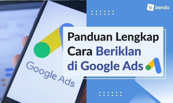 Panduan Memahami Google Ads, Cara Kerja Dan Berapa Harga Iklan?