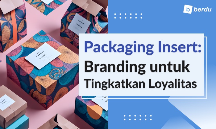 Packaging Inserts: Strategi Branding untuk Tingkatkan Loyalitas Customer