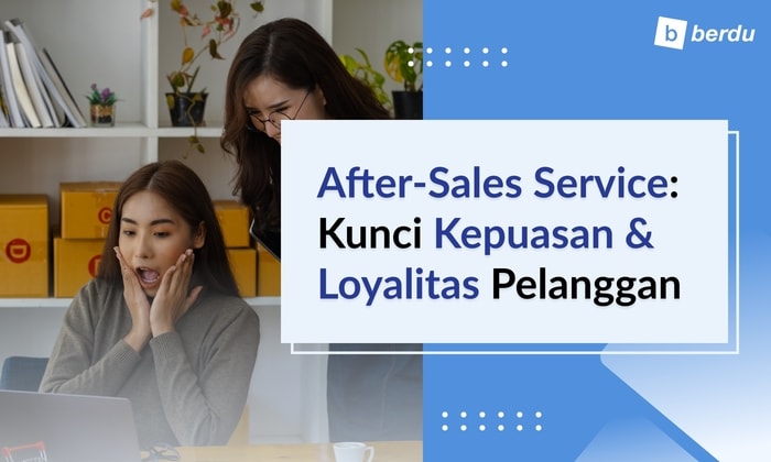 Pentingnya After-Sales Service untuk Meningkatkan Kepuasan dan Loyalitas Pelanggan