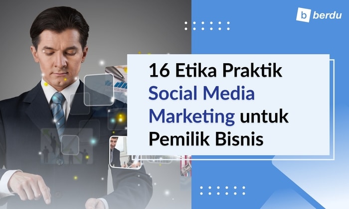 16 Etika Praktik Social Media Marketing untuk Pemilik Bisnis
