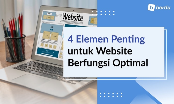 Website Functionality: 4 Elemen Penting untuk Website Berfungsi Optimal