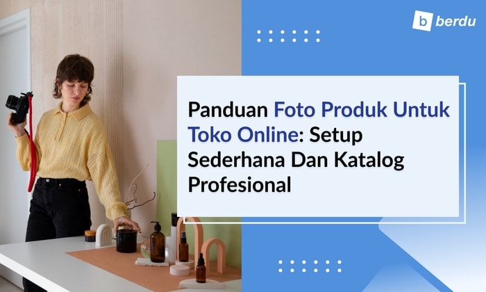 10 Panduan Foto Produk untuk Toko Online: Setup Sederhana dan Katalog Profesional