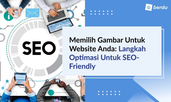 Memilih Gambar untuk Website Anda: Langkah Optimasi untuk Seo-Friendly