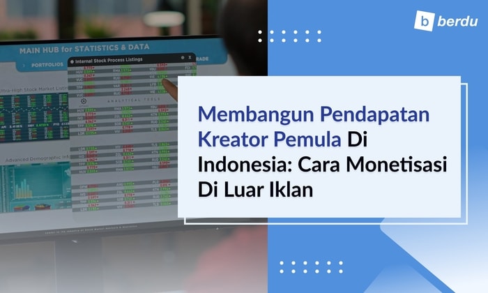 Membangun Pendapatan Kreator Pemula di Indonesia: Cara Monetisasi di Luar Iklan