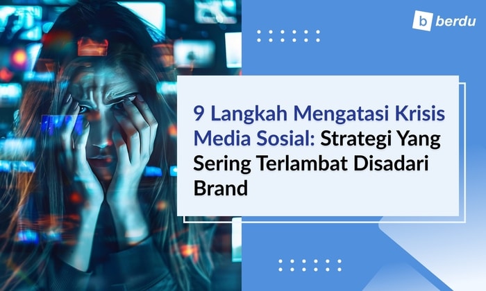 9 Langkah Mengatasi Krisis Media Sosial: Strategi yang Sering Terlambat Disadari Brand