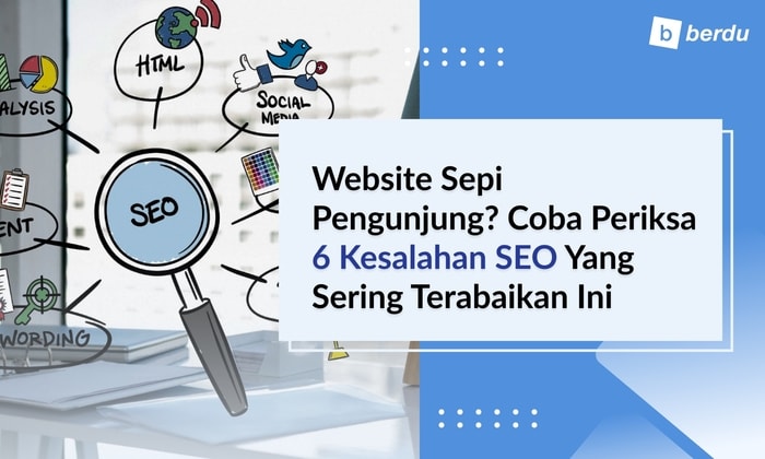 Website Sepi Pengunjung? Coba Periksa 6 Kesalahan SEO yang Sering Terabaikan Ini