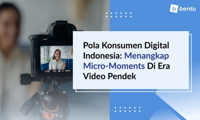 Pola Konsumen Digital Indonesia: Menangkap Micro-moments di Era Video Pendek