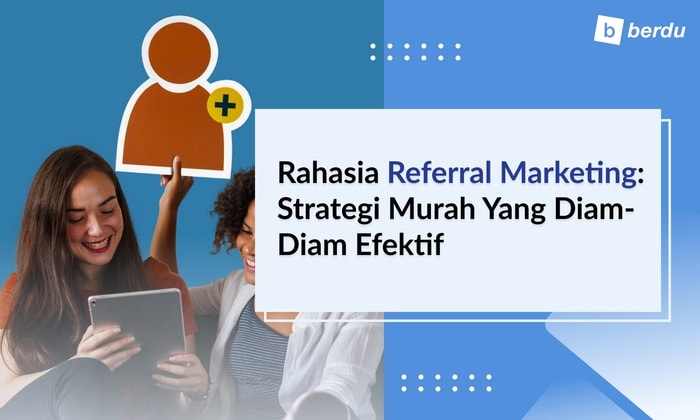 Rahasia Referral Marketing: Strategi Murah yang Diam-Diam Efektif