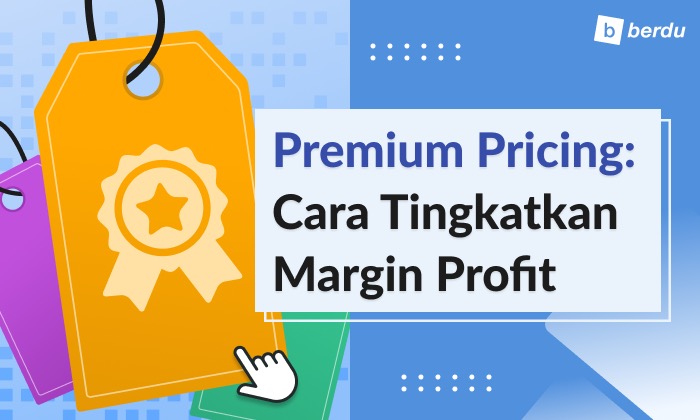 Premium Pricing: Cara Cerdik Tingkatkan Margin Profit, Kapan Harus Diterapkan?