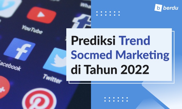 5 Prediksi Tren Social Media Marketing untuk Tahun 2022, Wajib Tahu!