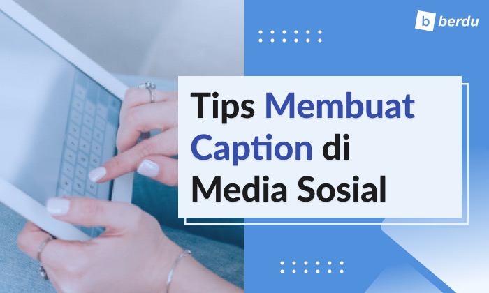 7 Tips Tulis Caption Media Sosial, Yuk Tingkatkan Engagement!