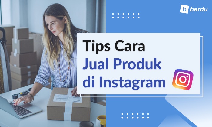 9 Tips Cara Jual Produk di Instagram, Yuk Diintip!