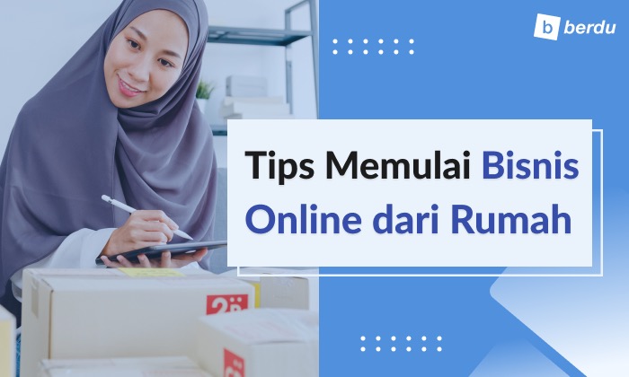 Mulai Bisnis Online dari Rumah? Yuk Simak Tips Berikut Ini!